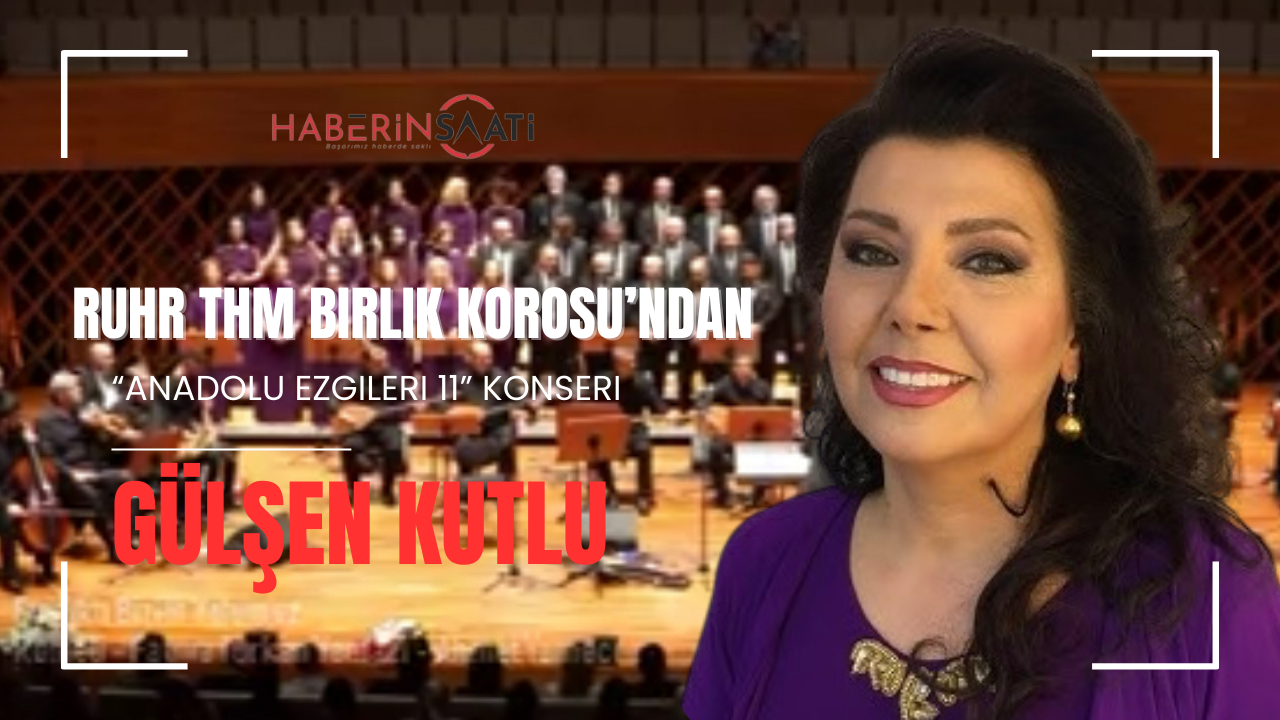 Ruhr THM Birlik Korosu’ndan “Anadolu Ezgileri 11” Konseri;Gülşen Kutlu