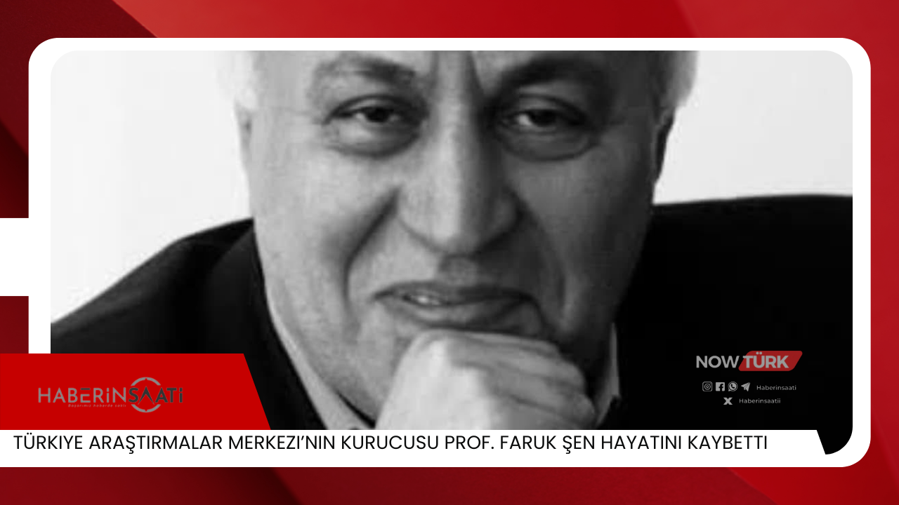 Türkiye Araştırmalar Merkezi’nin Kurucusu Prof. Faruk Şen Hayatını Kaybetti