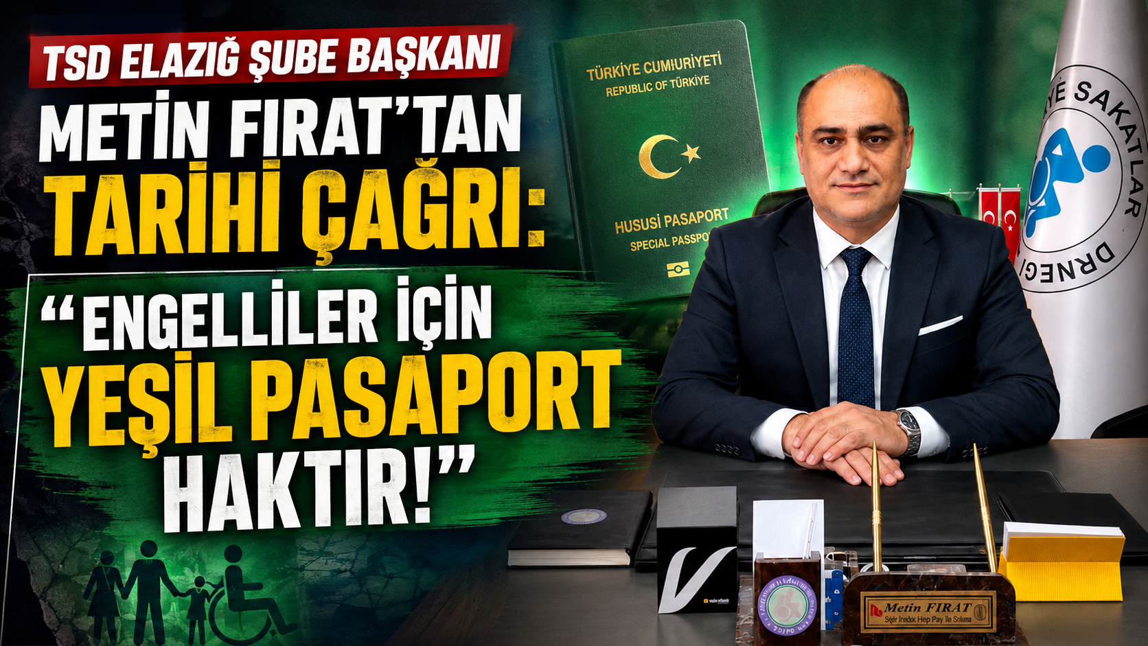 TSD ELAZIĞ ŞUBE BAŞKANI METİN FIRAT'TAN TARİHİ ÇAĞRI: “ENGELLİLER İÇİN YEŞİL PASAPORT HAKTIR!”