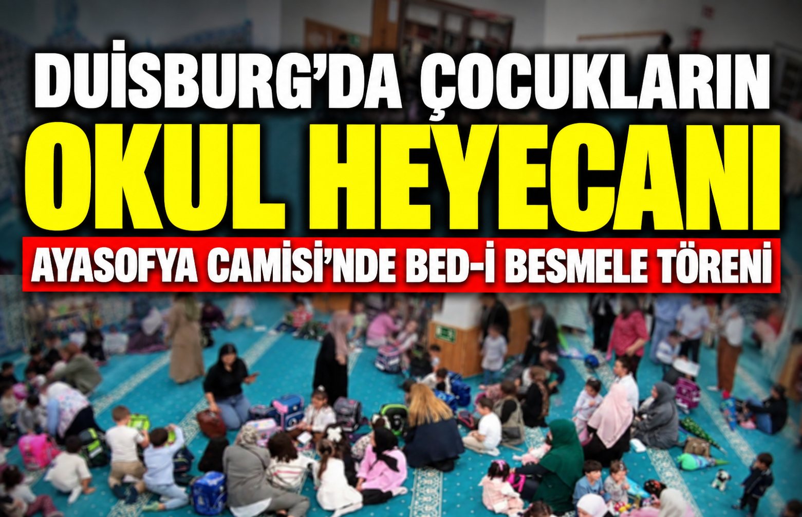 DUİSBURG’DA ÇOCUKLARIN OKUL HEYECANI: AYASOFYA CAMİSİ’NDE BED-İ BESMELE TÖRENİ