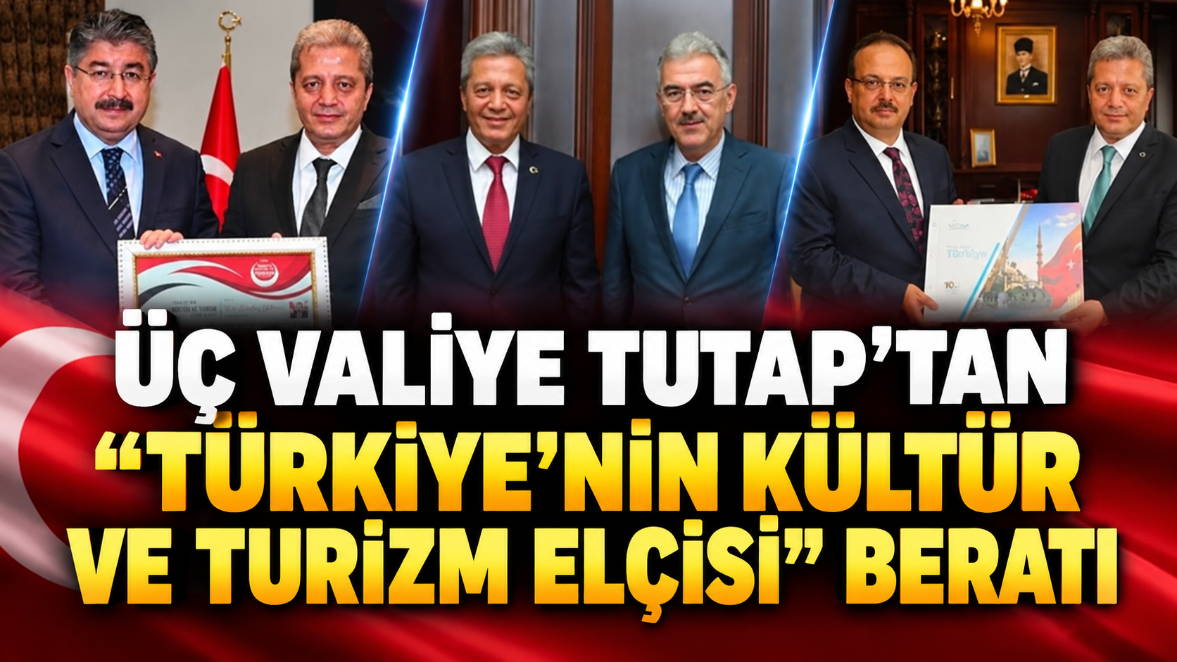 ÜÇ VALİYE TUTAP’TAN “TÜRKİYE’NİN KÜLTÜR VE TURİZM ELÇİSİ” BERATI